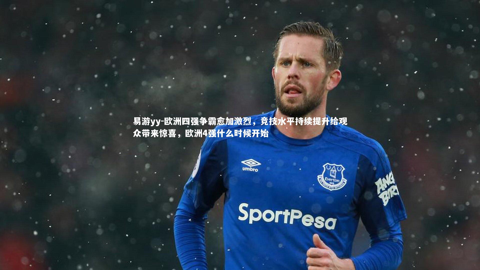 欧洲四强争霸愈加激烈，竞技水平持续提升给观众带来惊喜，欧洲4强什么时候开始